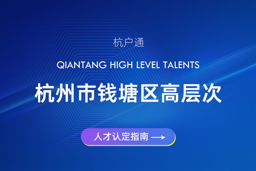杭州市錢塘區(qū)QF類、QG類、QH類高層次人才分類認(rèn)定指南